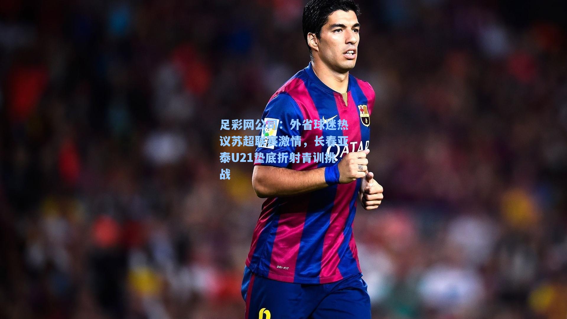 外省球迷热议苏超联赛激情，长春亚泰U21垫底折射青训挑战