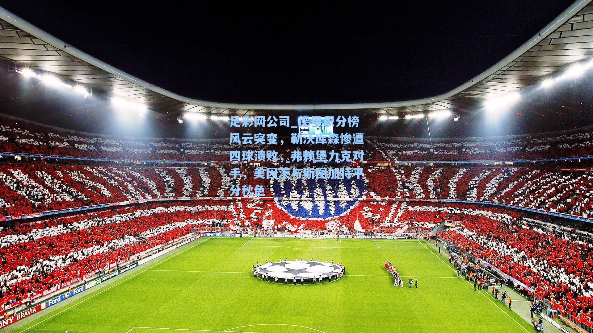 足彩网公司_德甲积分榜风云突变，勒沃库森惨遭四球溃败，弗赖堡力克对手，美因茨与斯图加特平分秋色