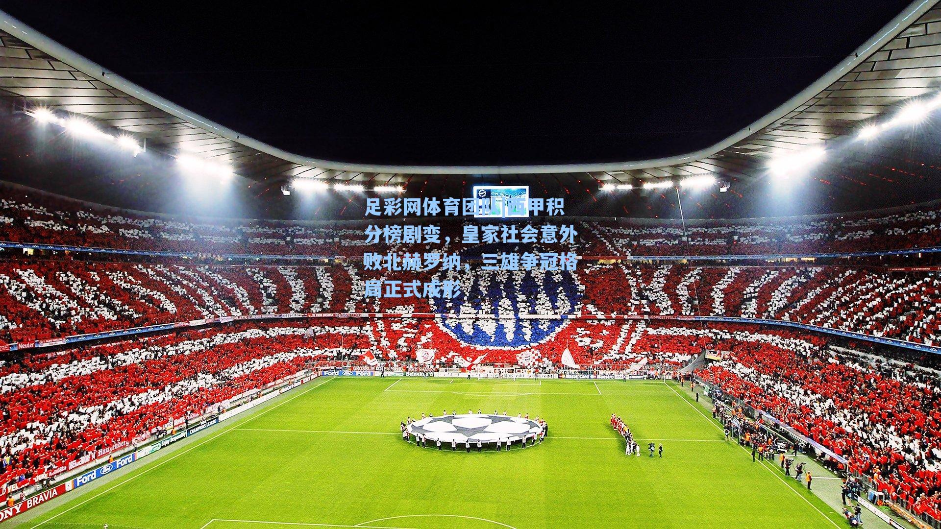 足彩网体育团队|西甲积分榜剧变，皇家社会意外败北赫罗纳，三雄争冠格局正式成形