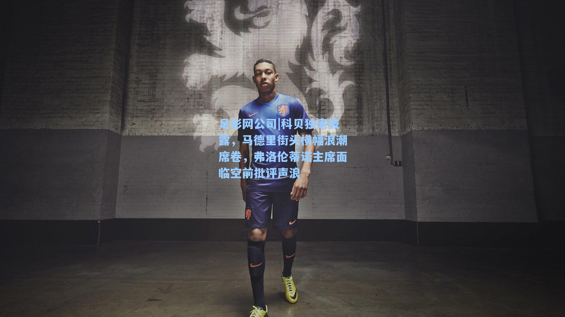 科贝独家披露，马德里街头横幅浪潮席卷，弗洛伦蒂诺主席面临空前批评声浪