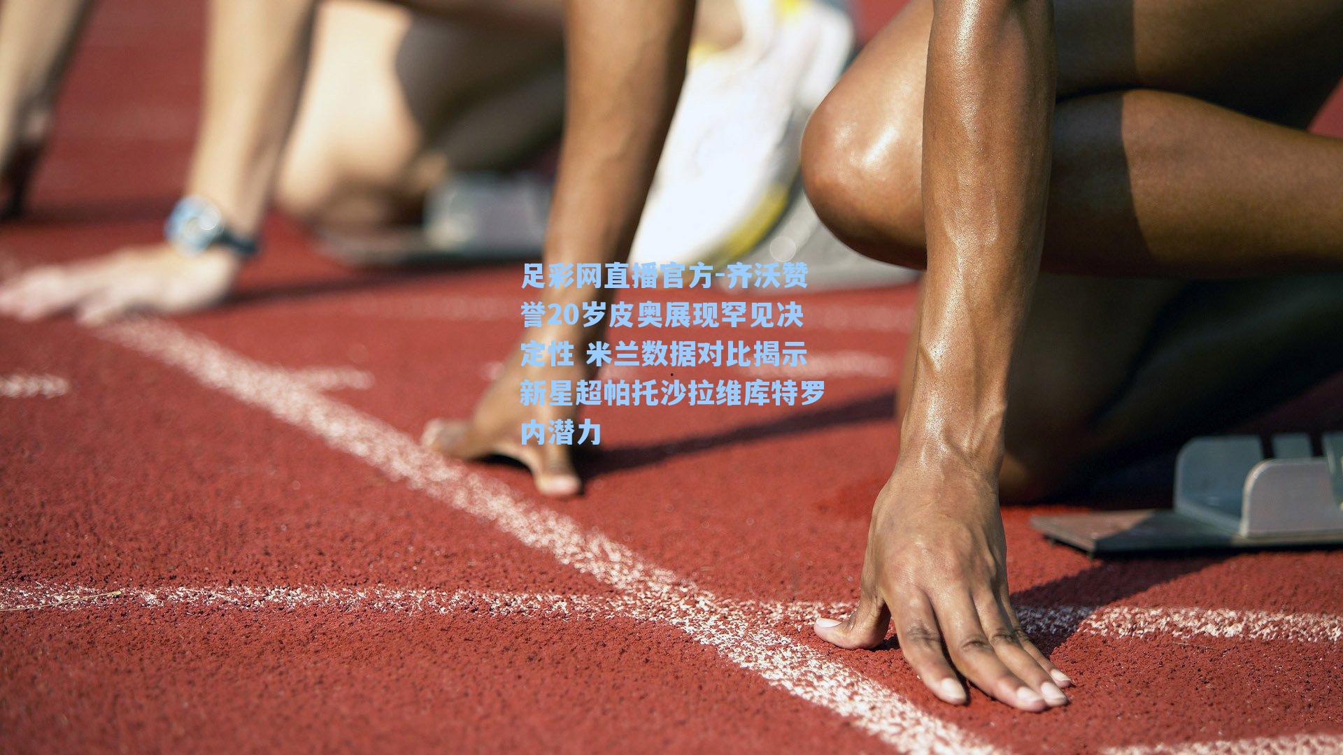 足彩网直播官方-齐沃赞誉20岁皮奥展现罕见决定性 米兰数据对比揭示新星超帕托沙拉维库特罗内潜力