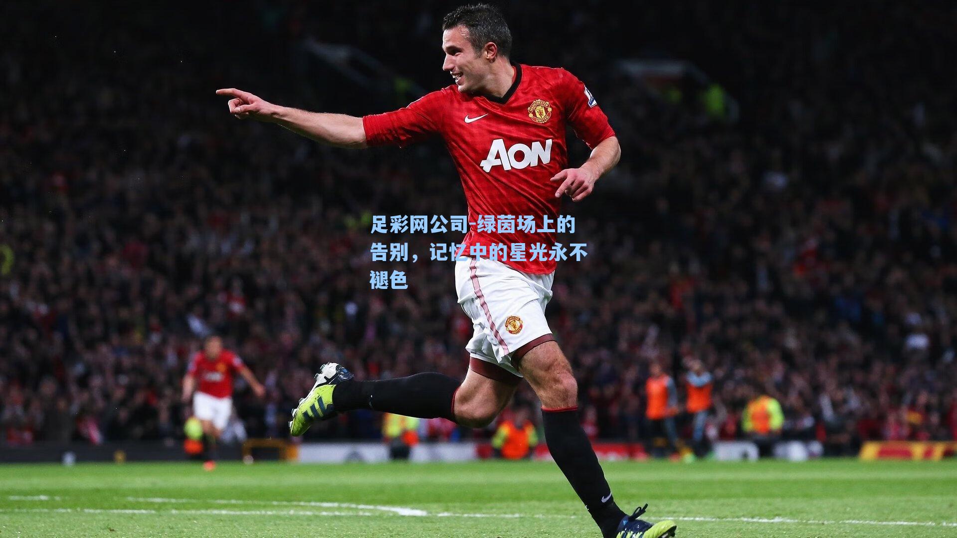 足彩网公司-绿茵场上的告别，记忆中的星光永不褪色