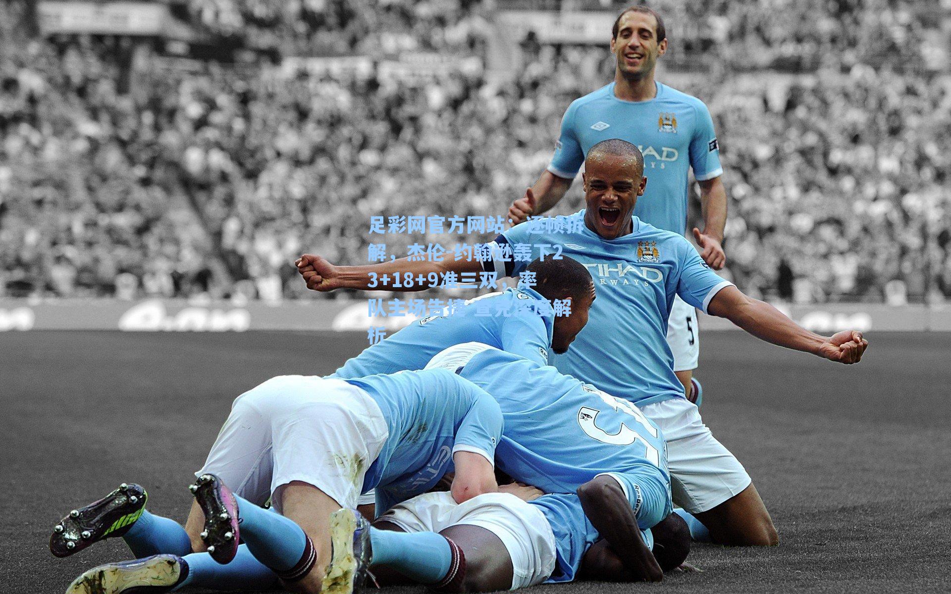 足彩网官方网站：逐帧拆解，杰伦-约翰逊轰下23+18+9准三双，率队主场告捷 查克深度解析