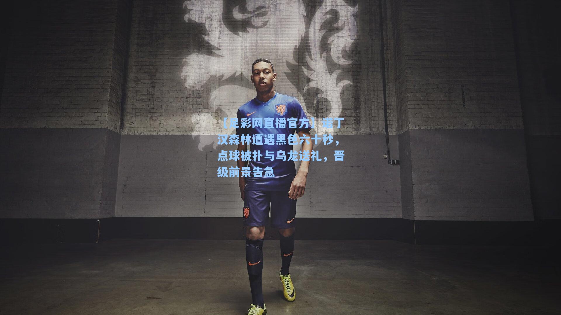 【足彩网直播官方】诺丁汉森林遭遇黑色六十秒，点球被扑与乌龙送礼，晋级前景告急