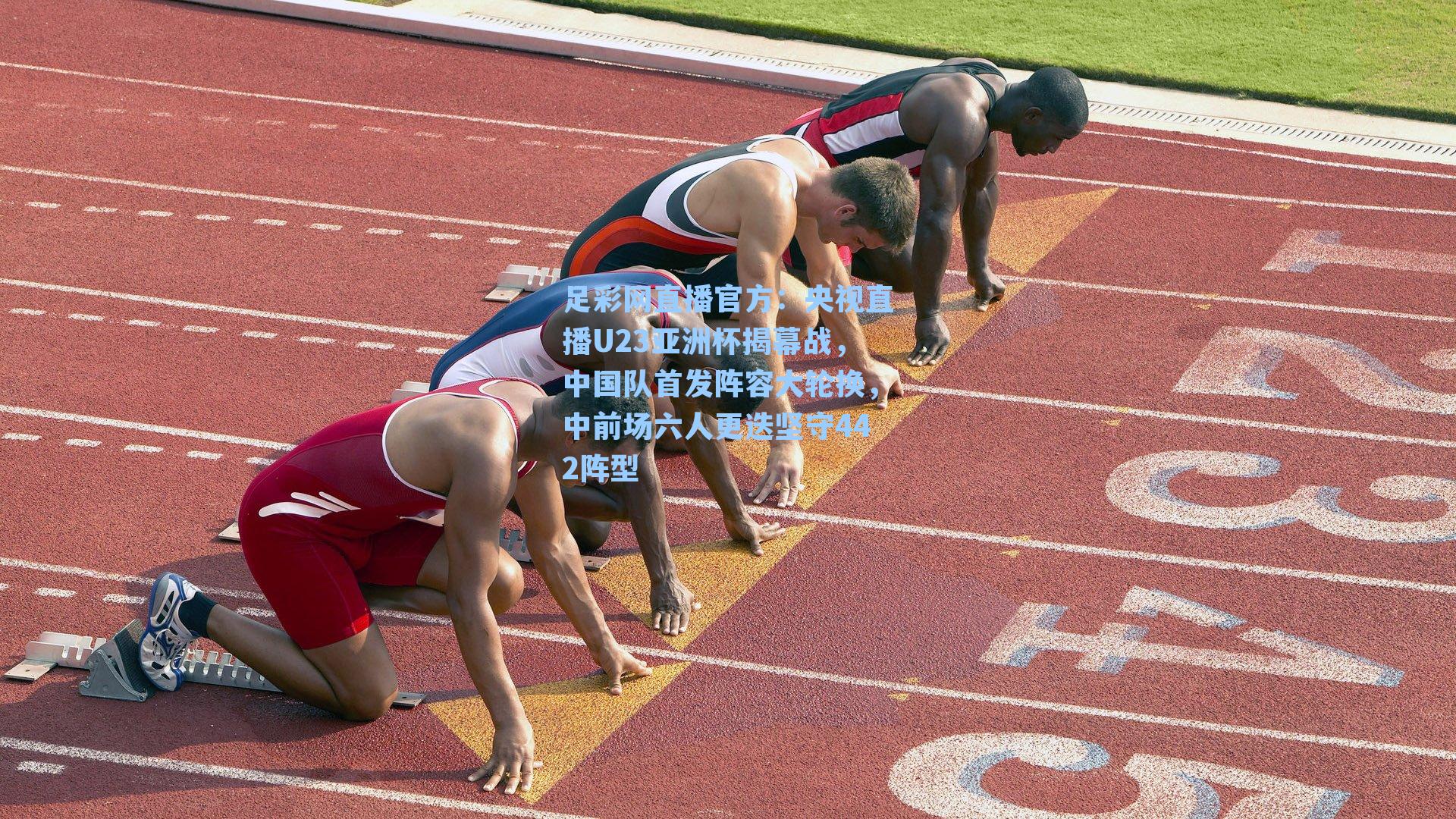 足彩网直播官方：央视直播U23亚洲杯揭幕战，中国队首发阵容大轮换，中前场六人更迭坚守442阵型